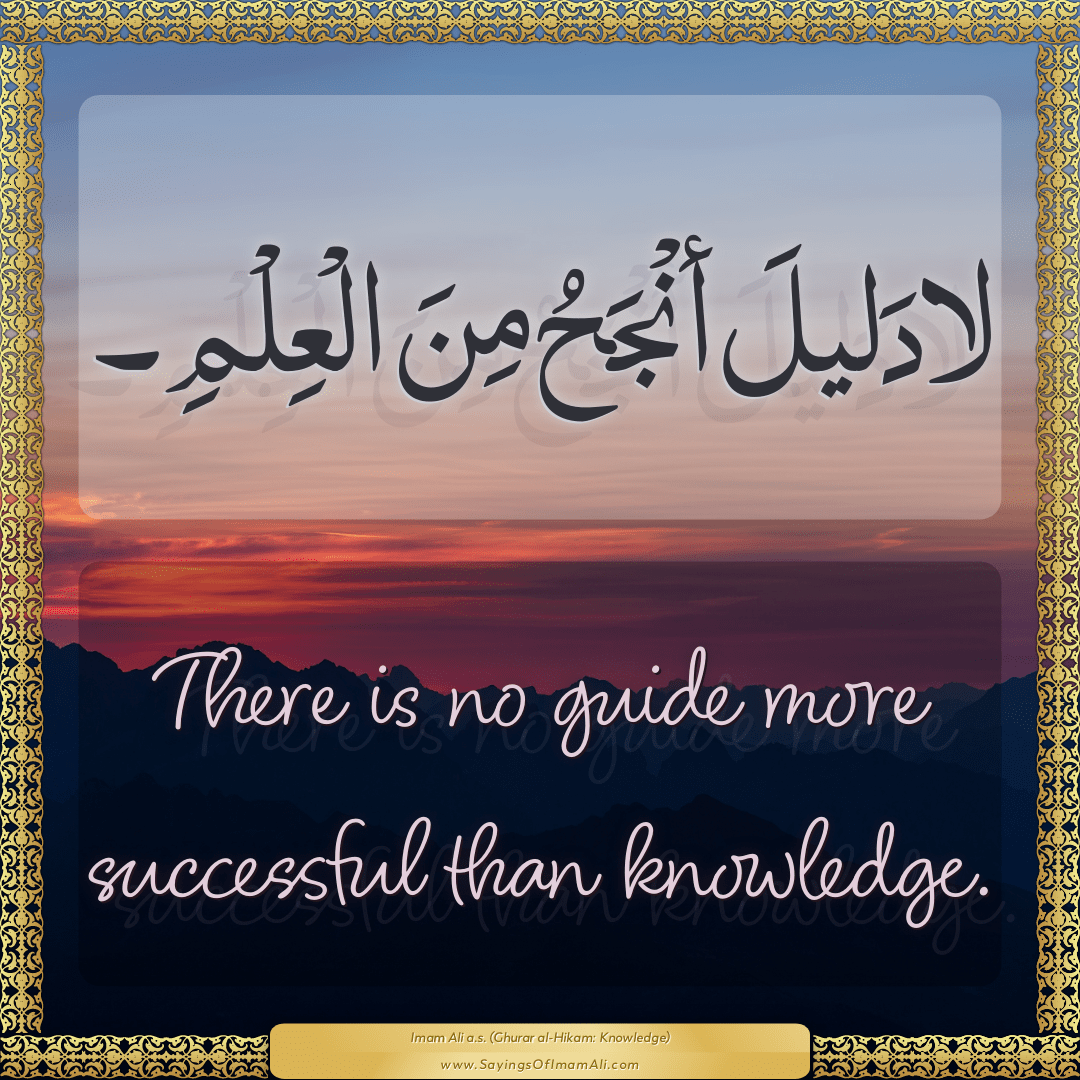 There is no guide more successful than knowledge.